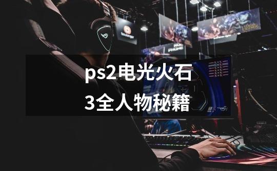 ps2电光火石3全人物秘籍-第1张-游戏相关-话依网