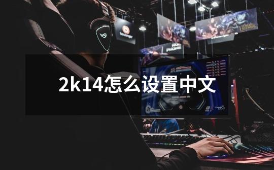 2k14怎么设置中文-第1张-游戏相关-话依网