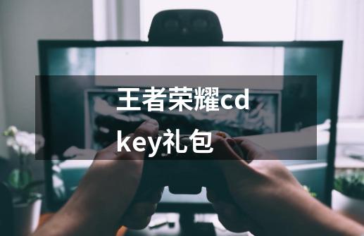 王者荣耀cdkey礼包-第1张-游戏相关-话依网