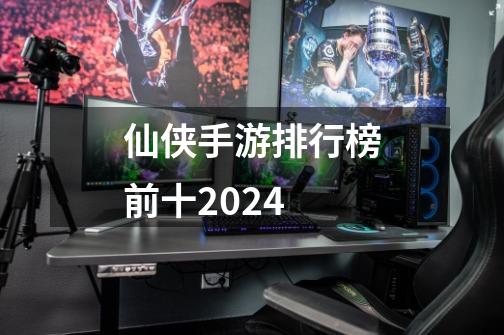 仙侠手游排行榜前十2024-第1张-游戏相关-话依网