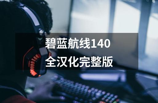 碧蓝航线140全汉化完整版-第1张-游戏相关-话依网