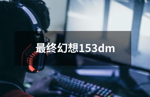 最终幻想153dm-第1张-游戏相关-话依网