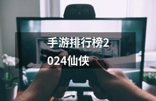 手游排行榜2024仙侠-第1张-游戏相关-话依网