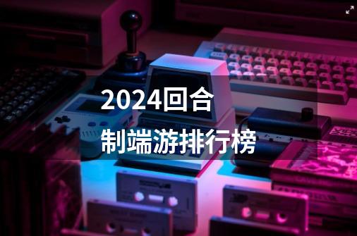 2024回合制端游排行榜-第1张-游戏相关-话依网