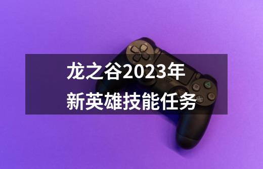 龙之谷2023年新英雄技能任务-第1张-游戏相关-话依网