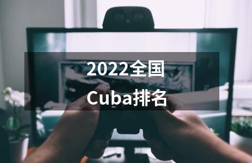 2022全国Cuba排名-第1张-游戏相关-话依网