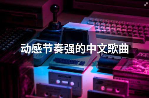 动感节奏强的中文歌曲-第1张-游戏相关-话依网