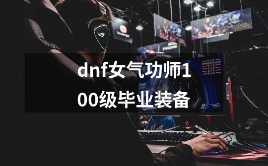 dnf女气功师100级毕业装备-第1张-游戏相关-话依网