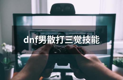 dnf男散打三觉技能-第1张-游戏相关-话依网