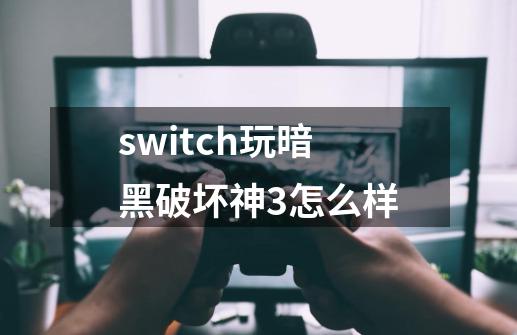 switch玩暗黑破坏神3怎么样-第1张-游戏相关-话依网