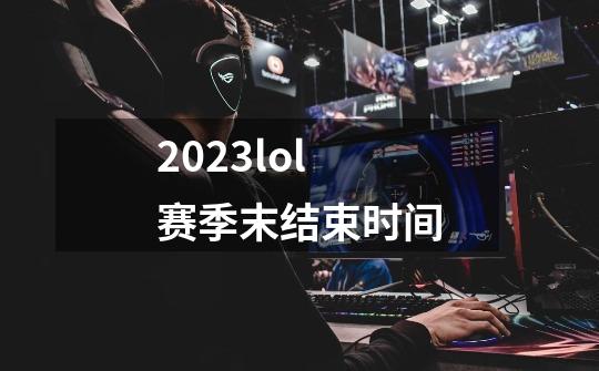 2023lol赛季末结束时间-第1张-游戏相关-话依网