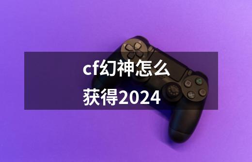 cf幻神怎么获得2024-第1张-游戏相关-话依网