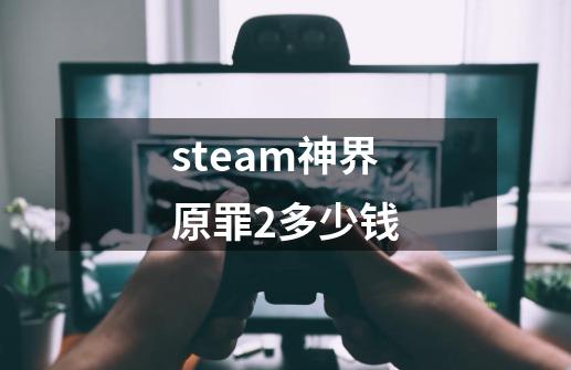 steam神界原罪2多少钱-第1张-游戏相关-话依网