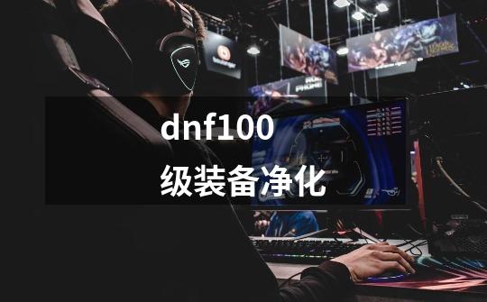 dnf100级装备净化-第1张-游戏相关-话依网