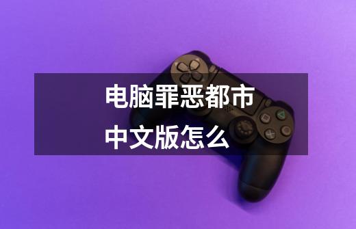 电脑罪恶都市中文版怎么-第1张-游戏相关-话依网