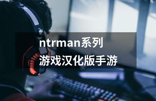 ntrman系列游戏汉化版手游-第1张-游戏相关-话依网