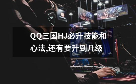 QQ三国HJ必升技能和心法,还有要升到几级-第1张-游戏相关-话依网