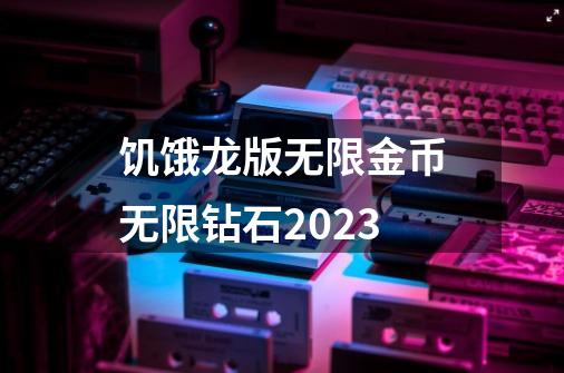 饥饿龙版无限金币无限钻石2023-第1张-游戏相关-话依网